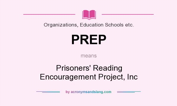 What does PREP mean? It stands for Prisoners` Reading Encouragement Project, Inc