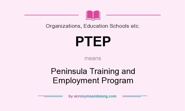 What does PTEP mean? It stands for Peninsula Training and Employment Program
