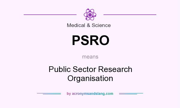 What does PSRO mean? It stands for Public Sector Research Organisation