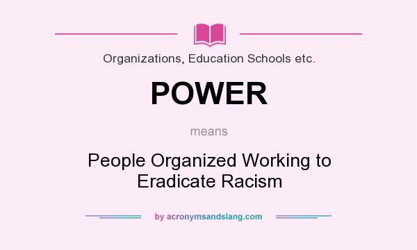 What does POWER mean? It stands for People Organized Working to Eradicate Racism