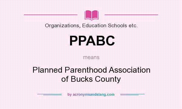 What does PPABC mean? It stands for Planned Parenthood Association of Bucks County