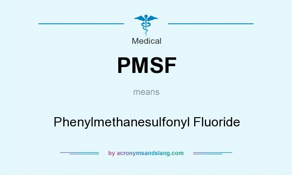 What does PMSF mean? It stands for Phenylmethanesulfonyl Fluoride