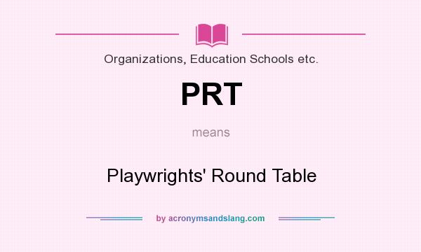 What does PRT mean? It stands for Playwrights` Round Table