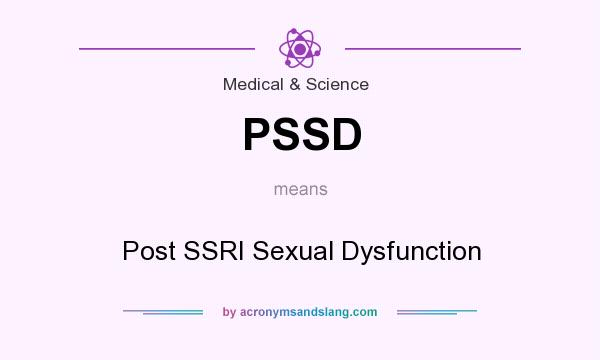 What does PSSD mean? It stands for Post SSRI Sexual Dysfunction
