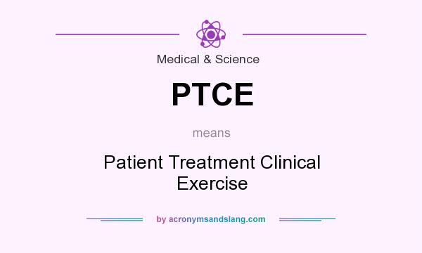 What does PTCE mean? It stands for Patient Treatment Clinical Exercise