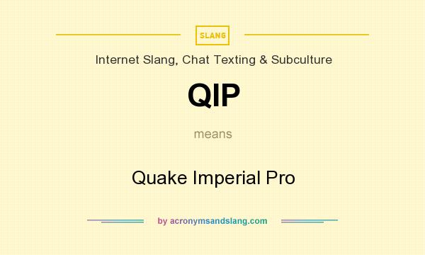 What does QIP mean? It stands for Quake Imperial Pro