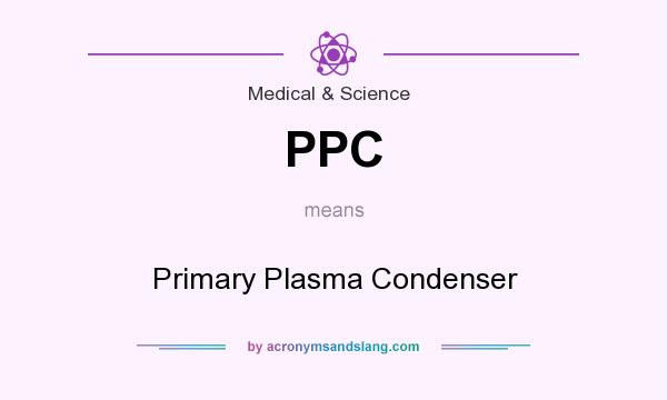 What does PPC mean? It stands for Primary Plasma Condenser