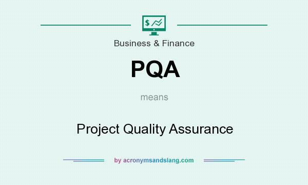 What does PQA mean? It stands for Project Quality Assurance