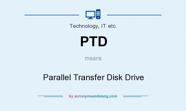 What does PTD mean? It stands for Parallel Transfer Disk Drive