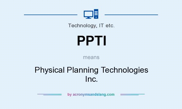 What does PPTI mean? It stands for Physical Planning Technologies Inc.