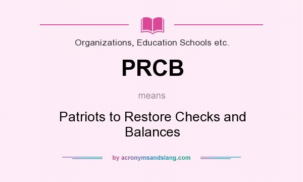 What does PRCB mean? It stands for Patriots to Restore Checks and Balances