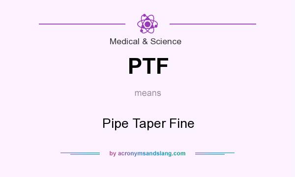 What does PTF mean? It stands for Pipe Taper Fine