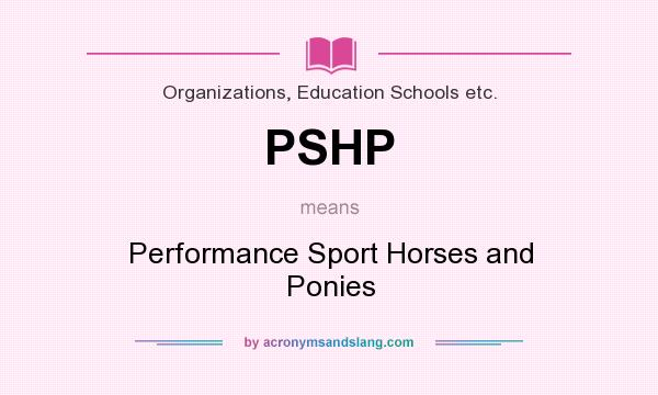 What does PSHP mean? It stands for Performance Sport Horses and Ponies