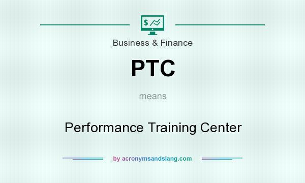 What does PTC mean? It stands for Performance Training Center
