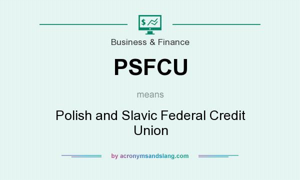 What does PSFCU mean? It stands for Polish and Slavic Federal Credit Union