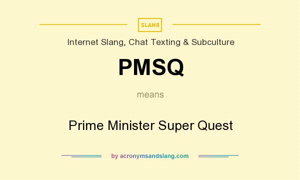 What does PMSQ mean? It stands for Prime Minister Super Quest