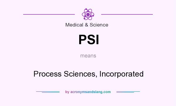 What does PSI mean? It stands for Process Sciences, Incorporated