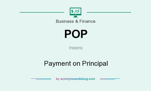 What does POP mean? It stands for Payment on Principal