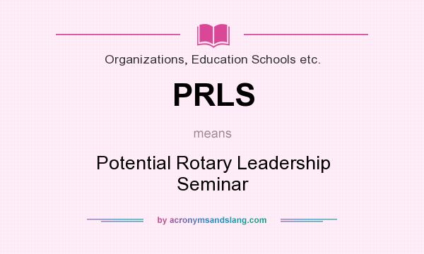What does PRLS mean? It stands for Potential Rotary Leadership Seminar