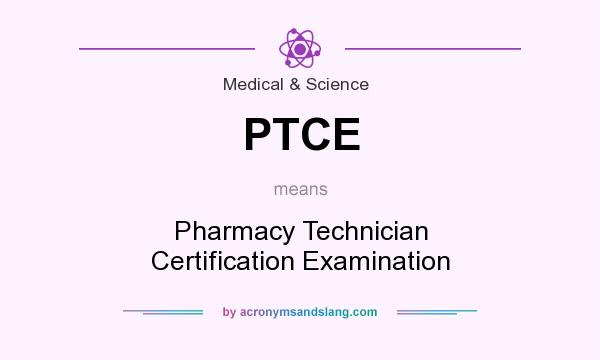 What does PTCE mean? It stands for Pharmacy Technician Certification Examination