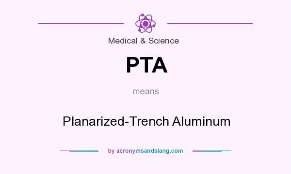 What does PTA mean? It stands for Planarized-Trench Aluminum