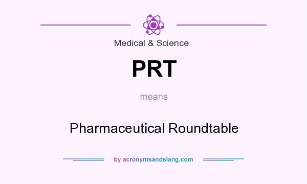 What does PRT mean? It stands for Pharmaceutical Roundtable
