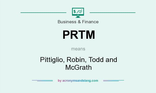 What does PRTM mean? It stands for Pittiglio, Robin, Todd and McGrath