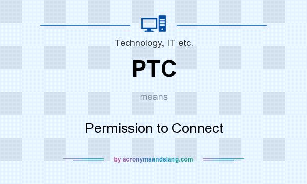 What does PTC mean? It stands for Permission to Connect