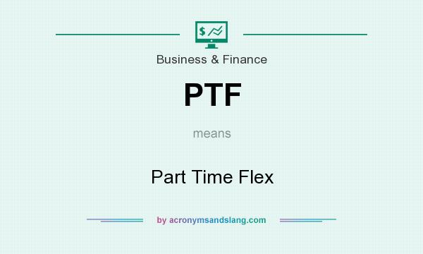 What does PTF mean? It stands for Part Time Flex