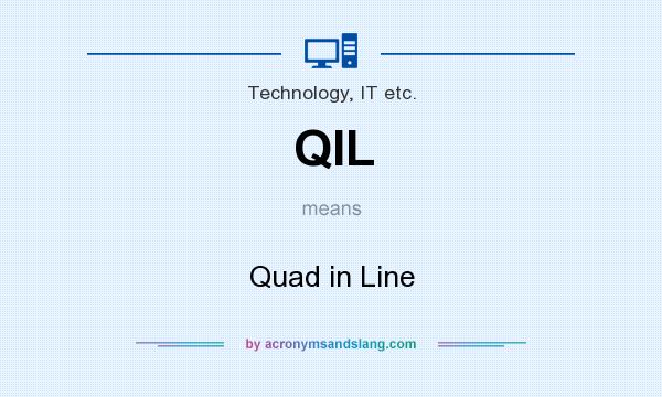 What does QIL mean? It stands for Quad in Line