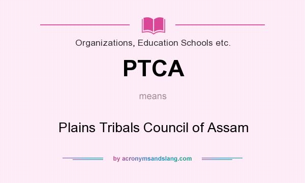 What does PTCA mean? It stands for Plains Tribals Council of Assam