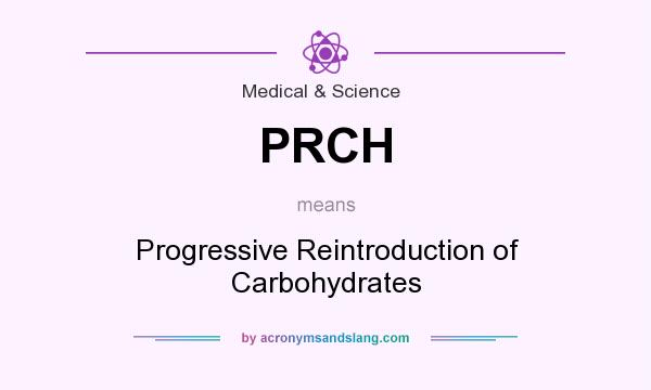 What does PRCH mean? It stands for Progressive Reintroduction of Carbohydrates