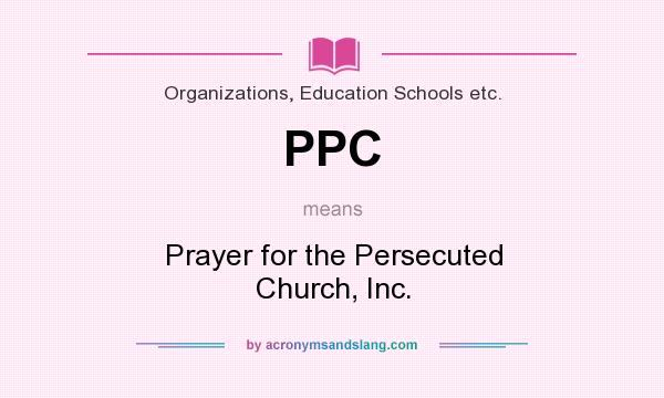 What does PPC mean? It stands for Prayer for the Persecuted Church, Inc.