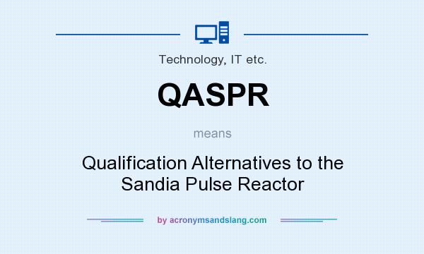 What does QASPR mean? It stands for Qualification Alternatives to the Sandia Pulse Reactor