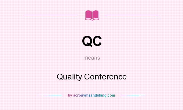 What does QC mean? It stands for Quality Conference