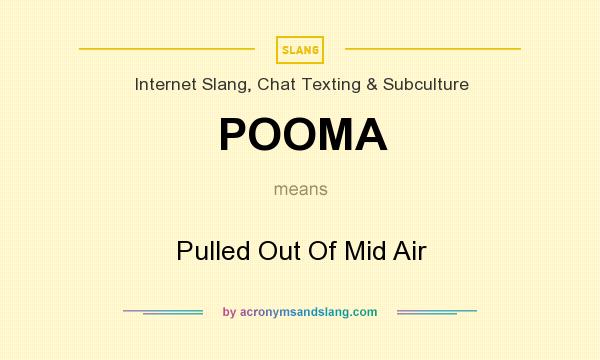 What does POOMA mean? It stands for Pulled Out Of Mid Air