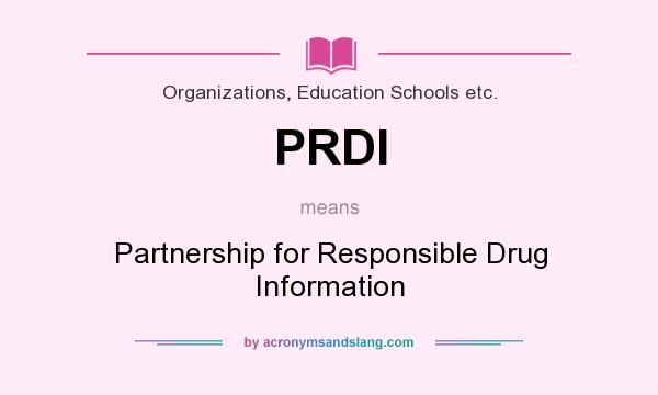 What does PRDI mean? It stands for Partnership for Responsible Drug Information