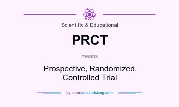 What does PRCT mean? It stands for Prospective, Randomized, Controlled Trial