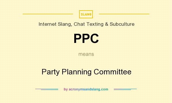 What does PPC mean? It stands for Party Planning Committee