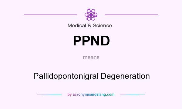What does PPND mean? It stands for Pallidopontonigral Degeneration