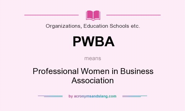 What does PWBA mean? It stands for Professional Women in Business Association