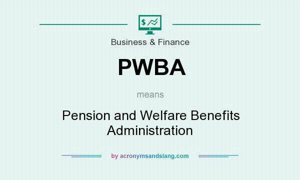 What does PWBA mean? It stands for Pension and Welfare Benefits Administration