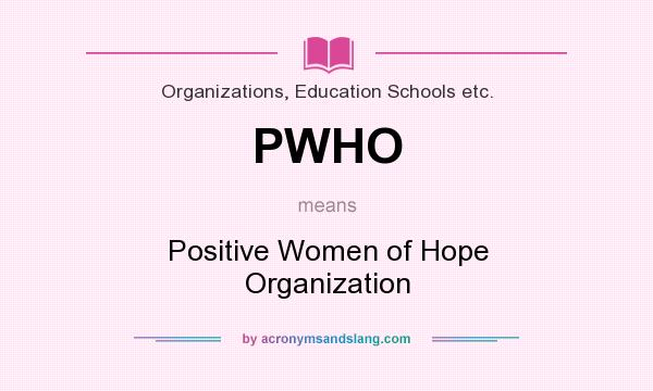 What does PWHO mean? It stands for Positive Women of Hope Organization