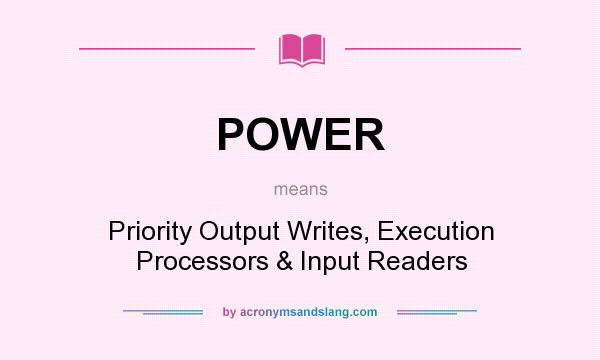What does POWER mean? It stands for Priority Output Writes, Execution Processors & Input Readers
