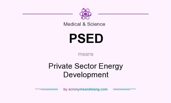 What does PSED mean? It stands for Private Sector Energy Development