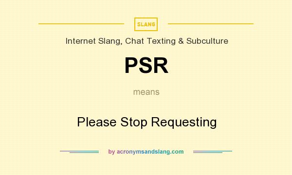 What does PSR mean? It stands for Please Stop Requesting