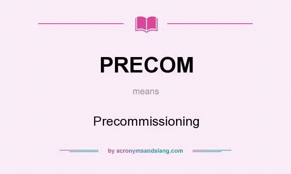 What does PRECOM mean? It stands for Precommissioning