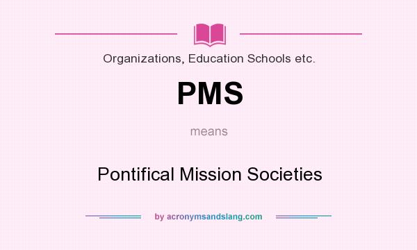 What does PMS mean? It stands for Pontifical Mission Societies