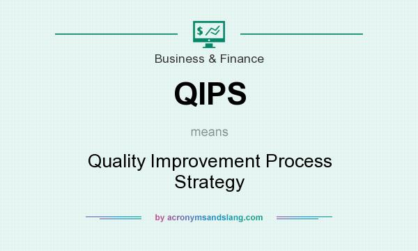 What does QIPS mean? It stands for Quality Improvement Process Strategy