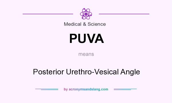 What does PUVA mean? It stands for Posterior Urethro-Vesical Angle